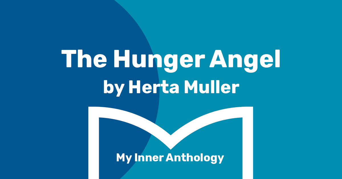 My Inner Anthology: The Hunger Angel by Herta Muller - The